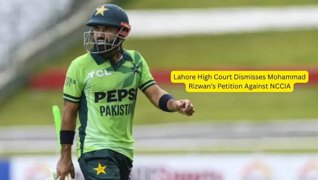 Lahore High Court Dismisses Mohammad Rizwan’s Petition Against NCCIA Lahore High Court Dismisses Mohammad Rizwan’s Petition Against NCCIA